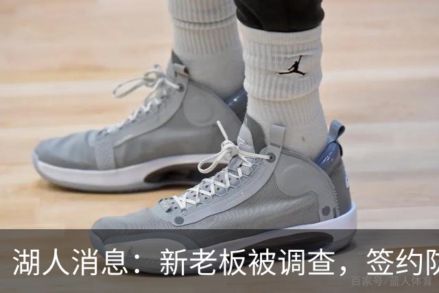 湖人消息：新老板被调查，签约防守大闸，悍将加盟概率渺茫