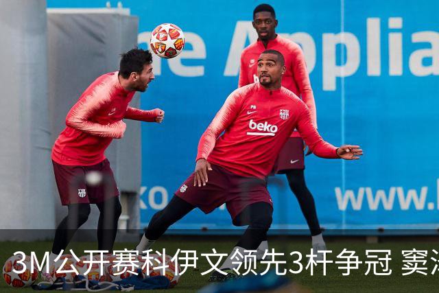 3M公开赛科伊文领先3杆争冠 窦泽成T21李昊桐T54